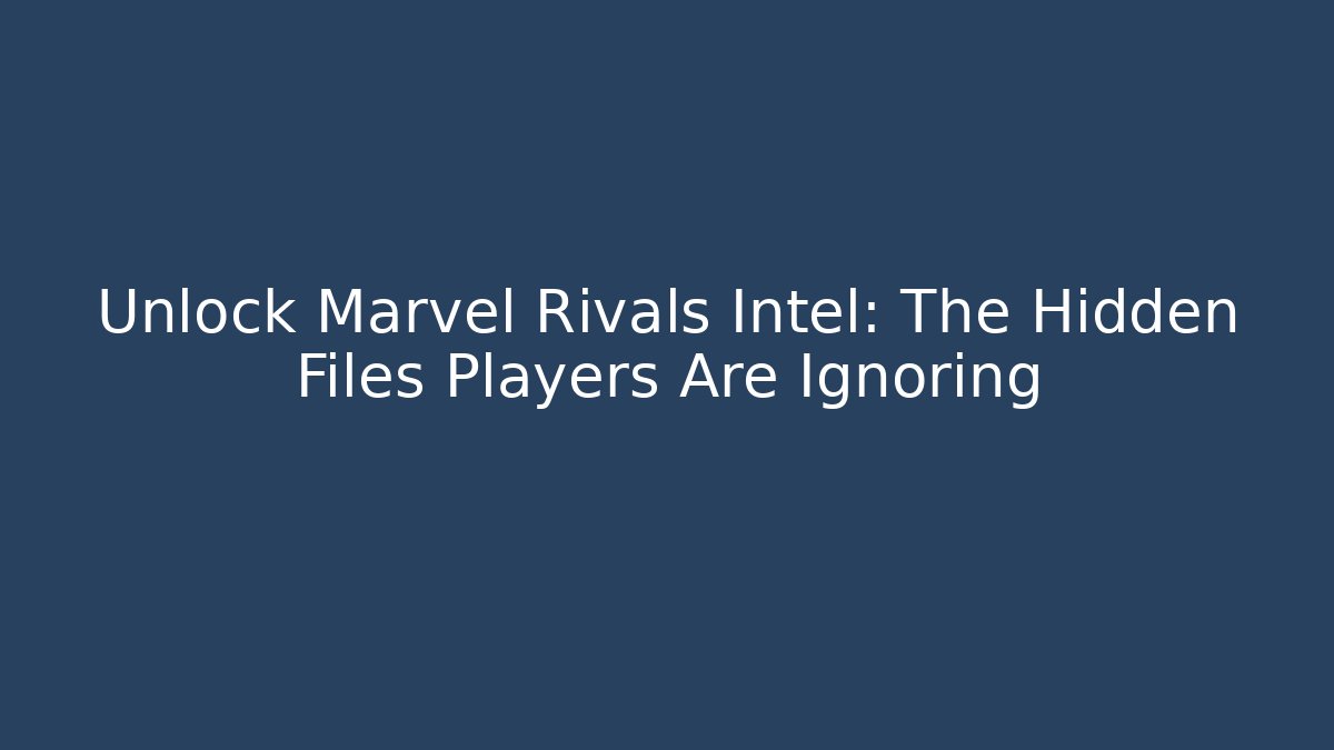 Unlock Marvel Rivals Intel: The Hidden Files Players Are Ignoring