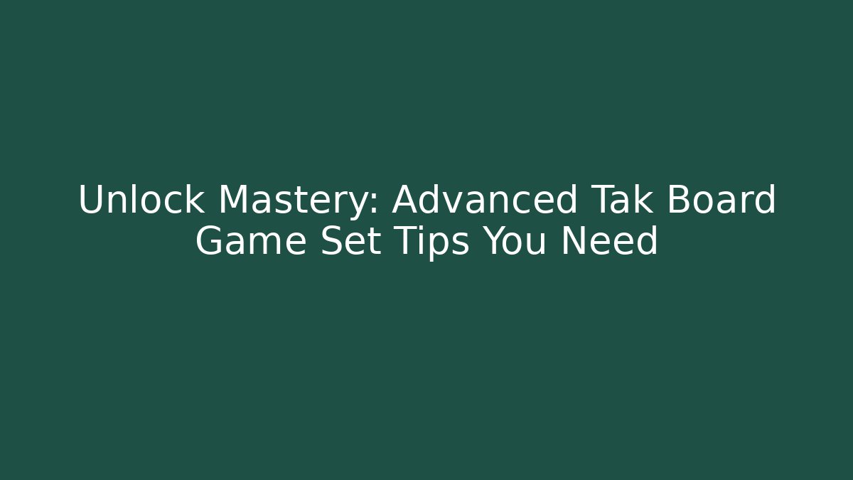 Unlock Mastery: Advanced Tak Board Game Set Tips You Need