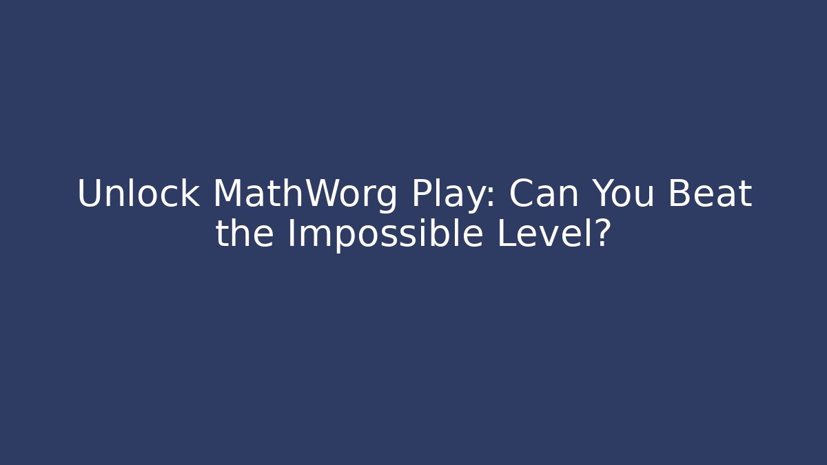 Unlock MathWorg Play: Can You Beat the Impossible Level?