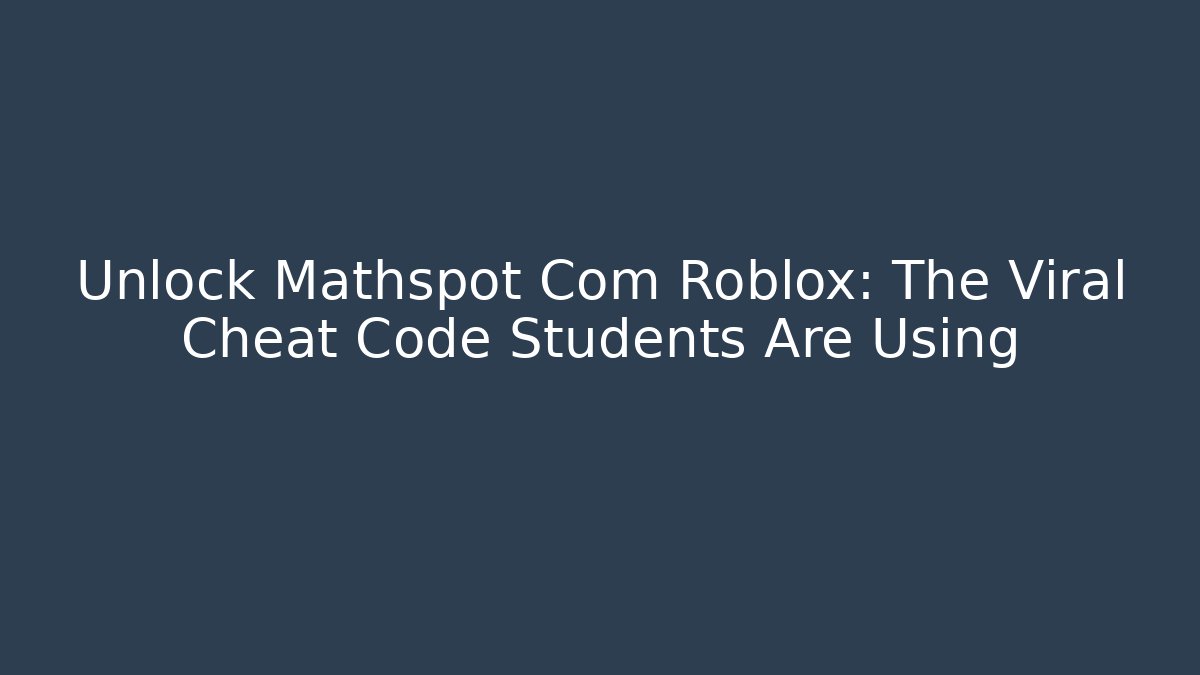 Unlock Mathspot Com Roblox: The Viral Cheat Code Students Are Using