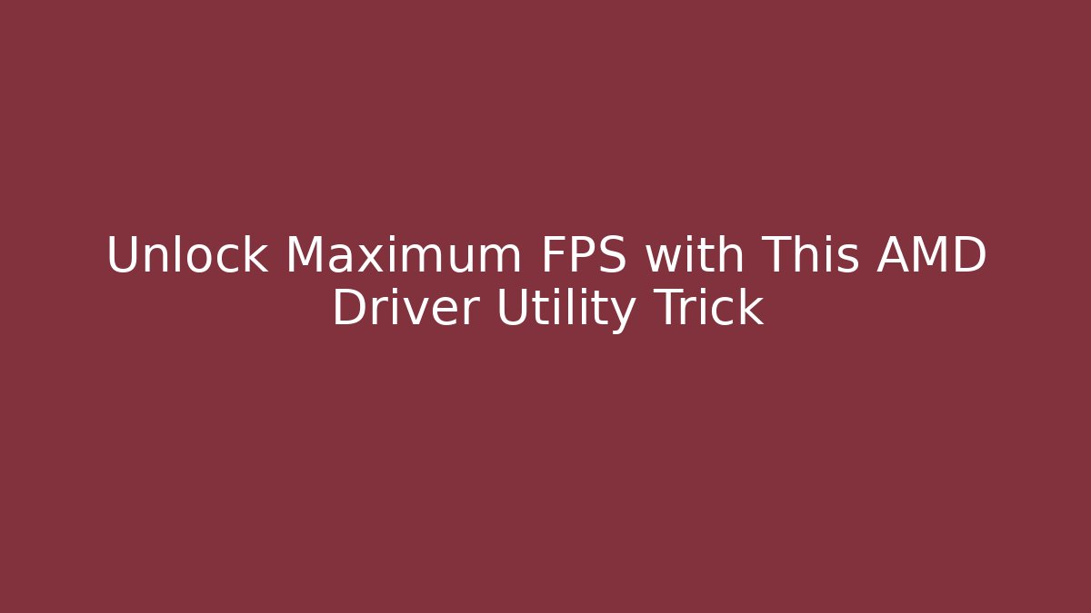 Unlock Maximum FPS with This AMD Driver Utility Trick
