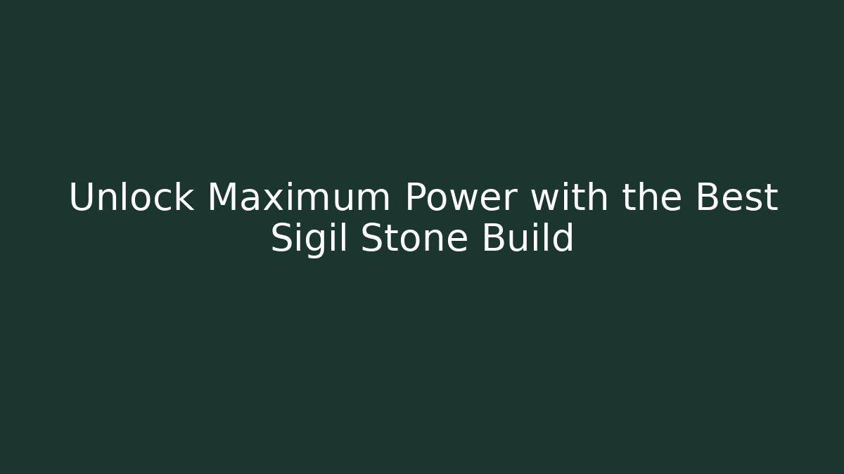 Unlock Maximum Power with the Best Sigil Stone Build