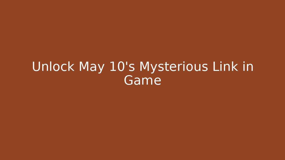Unlock May 10's Mysterious Link in Game
