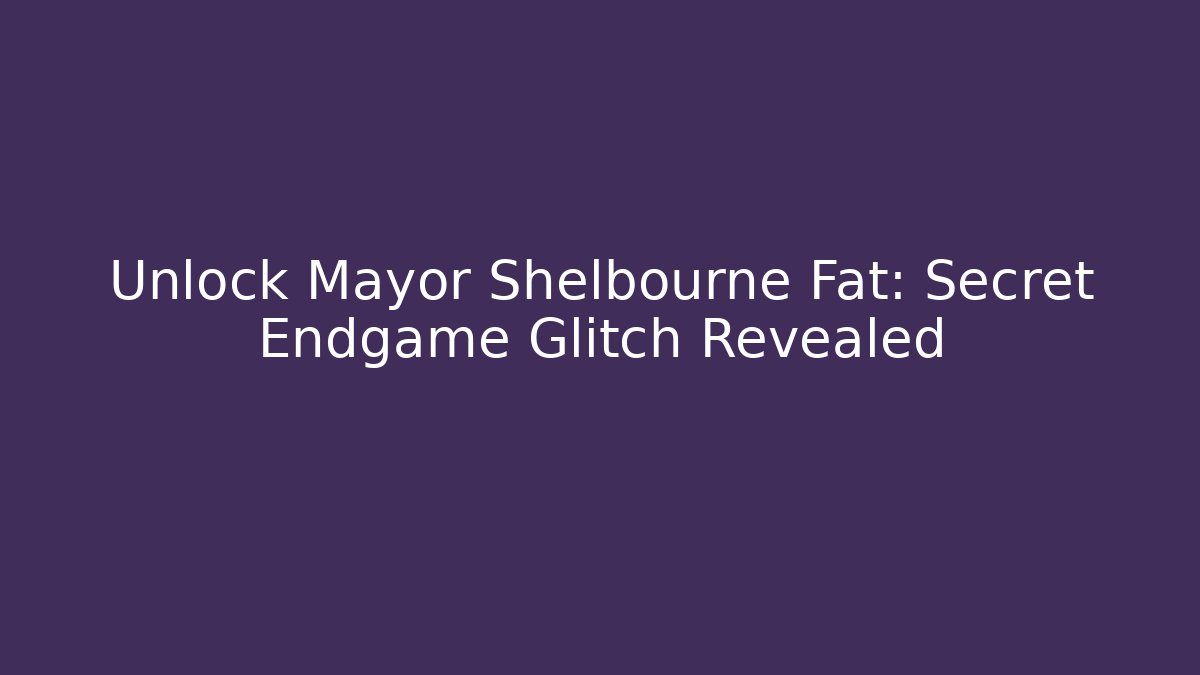 Unlock Mayor Shelbourne Fat: Secret Endgame Glitch Revealed