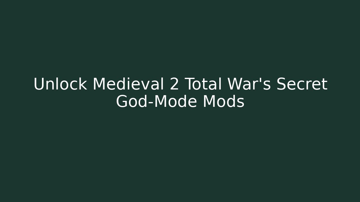 Unlock Medieval 2 Total War's Secret God-Mode Mods