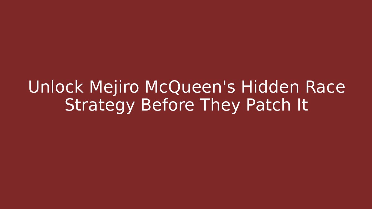 Unlock Mejiro McQueen's Hidden Race Strategy Before They Patch It