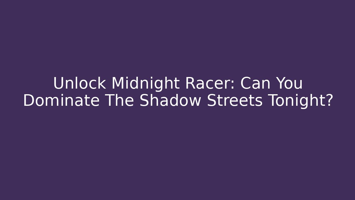 Unlock Midnight Racer: Can You Dominate The Shadow Streets Tonight?