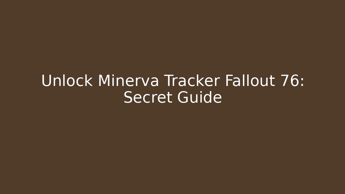 Unlock Minerva Tracker Fallout 76: Secret Guide - Felix Cat Insurance
