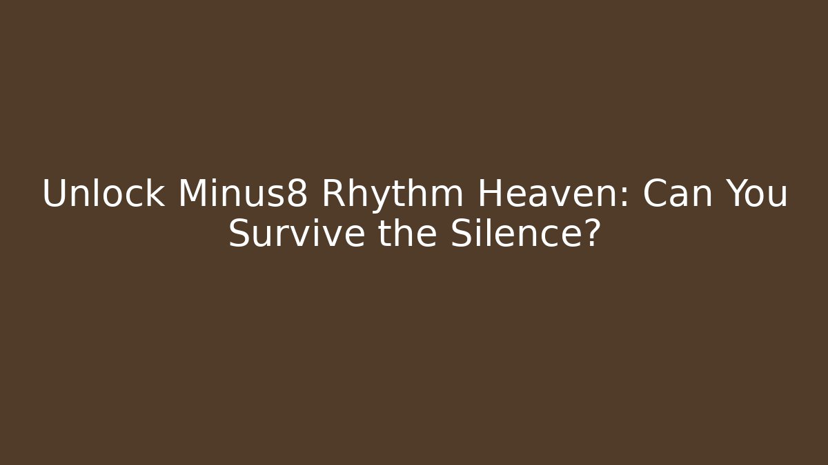Unlock Minus8 Rhythm Heaven: Can You Survive the Silence?