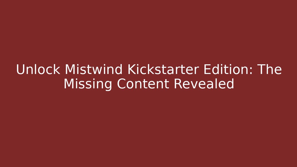 Unlock Mistwind Kickstarter Edition: The Missing Content Revealed