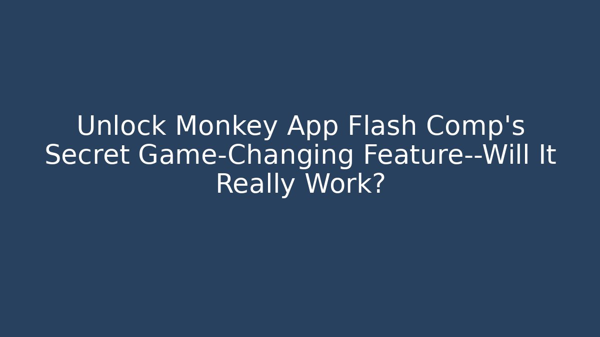 Unlock Monkey App Flash Comp’s Secret Game-Changing Feature—Will It Really Work?