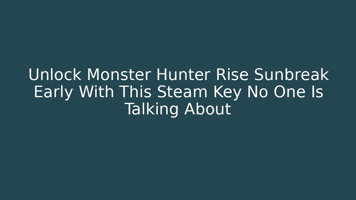 Unlock Monster Hunter Rise Sunbreak Early With This Steam Key No One Is Talking About