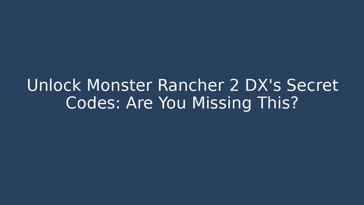 Unlock Monster Rancher 2 DX's Secret Codes: Are You Missing This?
