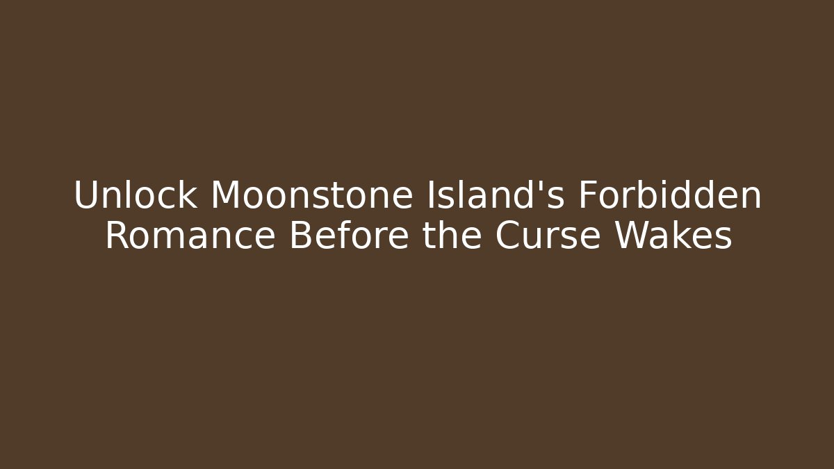 Unlock Moonstone Island's Forbidden Romance Before the Curse Wakes