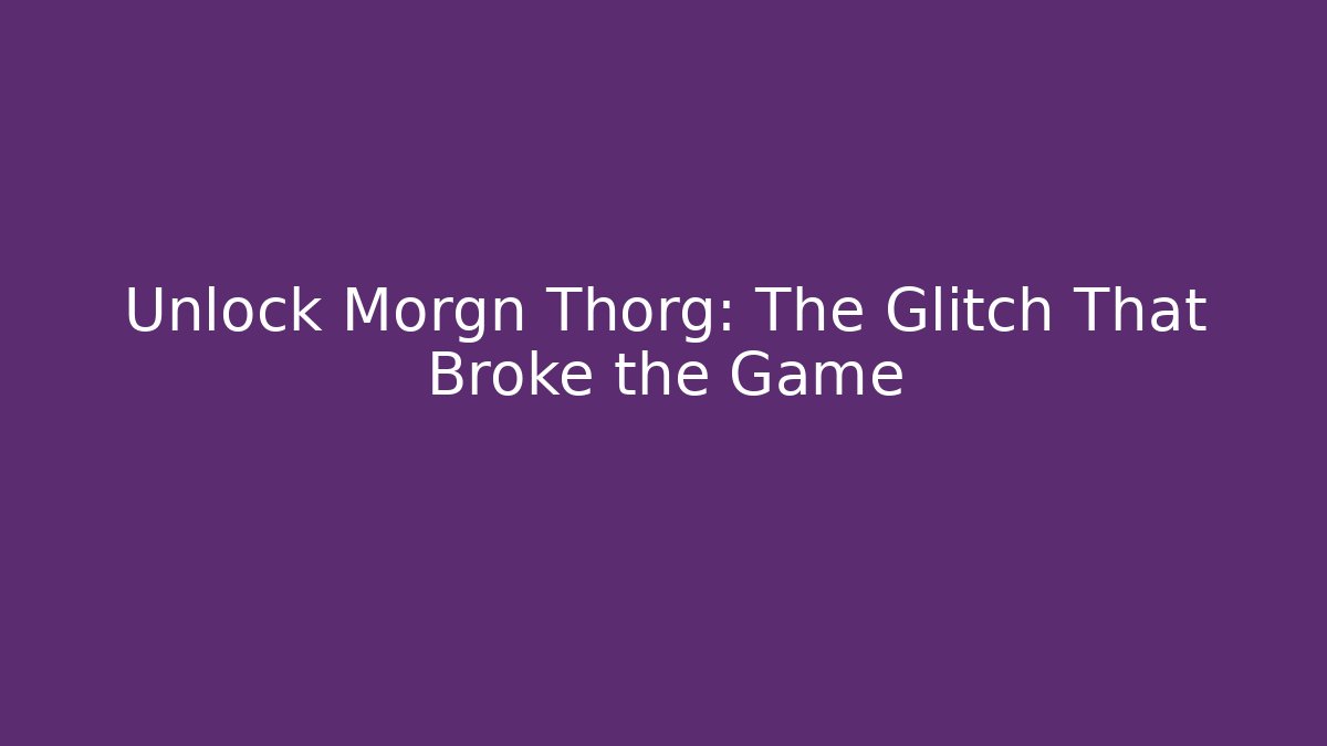 Unlock Morgn Thorg: The Glitch That Broke the Game
