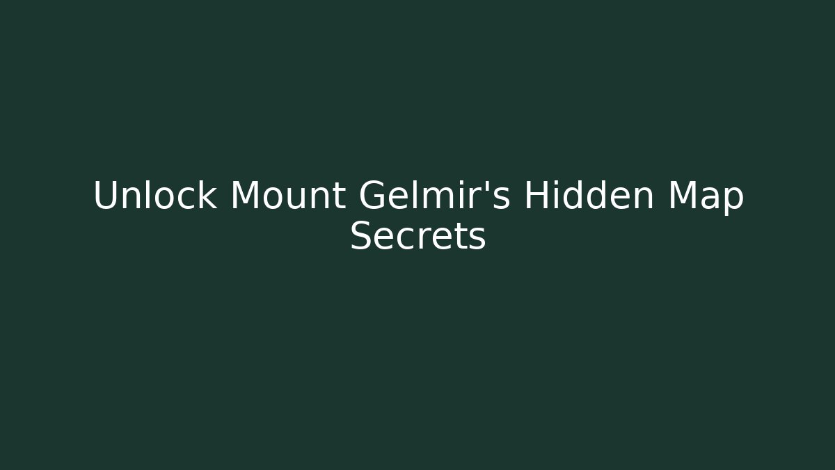 Unlock Mount Gelmir's Hidden Map Secrets