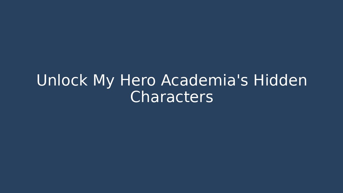 Unlock My Hero Academia's Hidden Characters