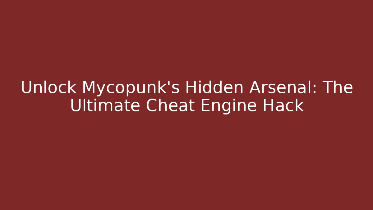 Unlock Mycopunk’s Hidden Arsenal: The Ultimate Cheat Engine Hack