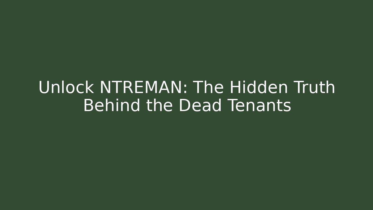 Unlock NTREMAN: The Hidden Truth Behind the Dead Tenants