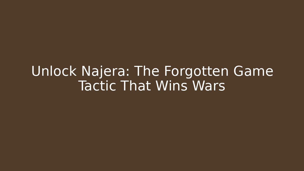 Unlock Najera: The Forgotten Game Tactic That Wins Wars