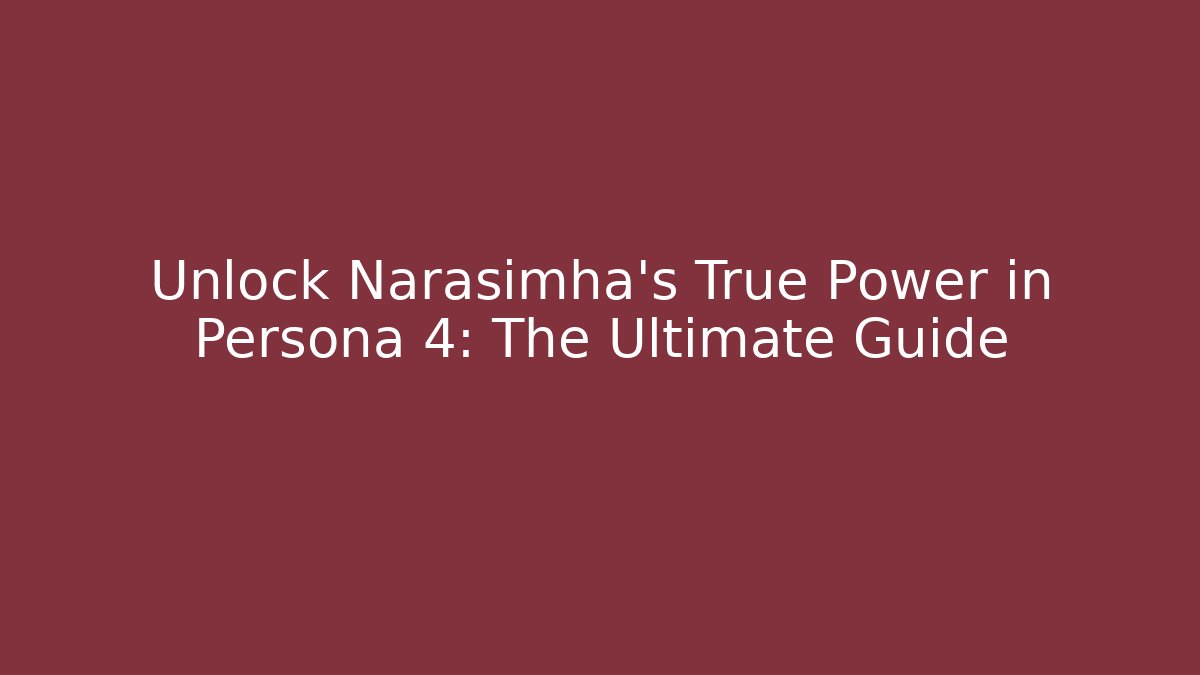 Unlock Narasimha's True Power in Persona 4: The Ultimate Guide