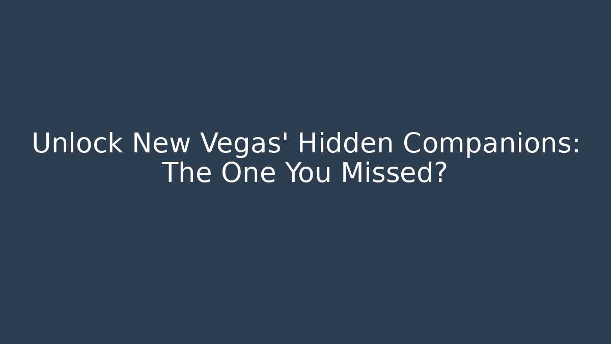 Unlock New Vegas' Hidden Companions: The One You Missed?