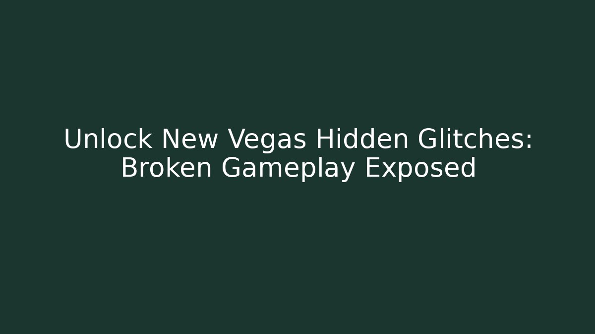 Unlock New Vegas Hidden Glitches: Broken Gameplay Exposed