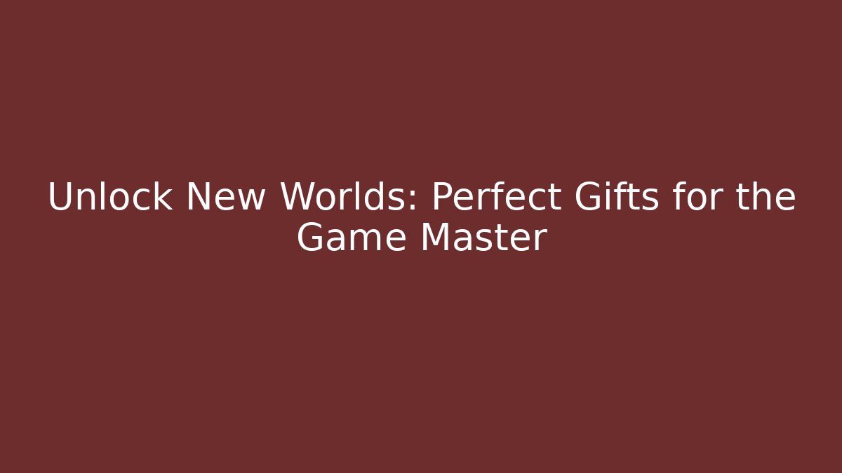 Unlock New Worlds: Perfect Gifts for the Game Master