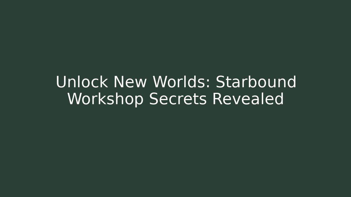 Unlock New Worlds: Starbound Workshop Secrets Revealed - Felix Cat Insurance