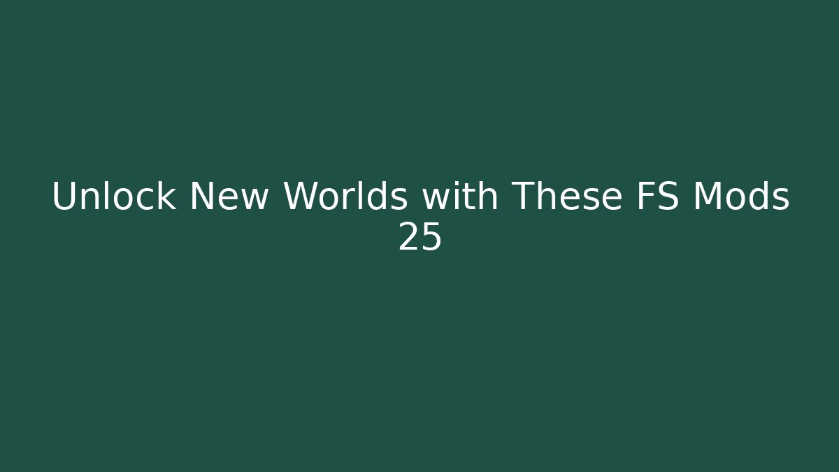 Unlock New Worlds with These FS Mods 25