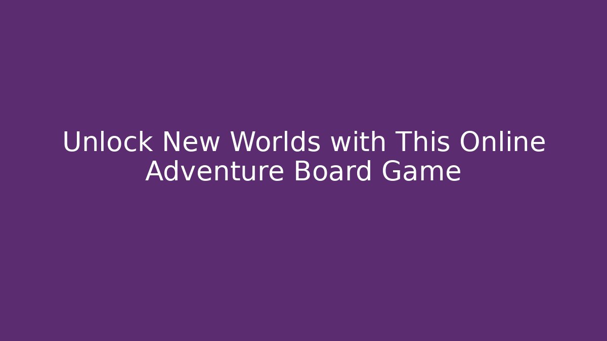 Unlock New Worlds with This Online Adventure Board Game
