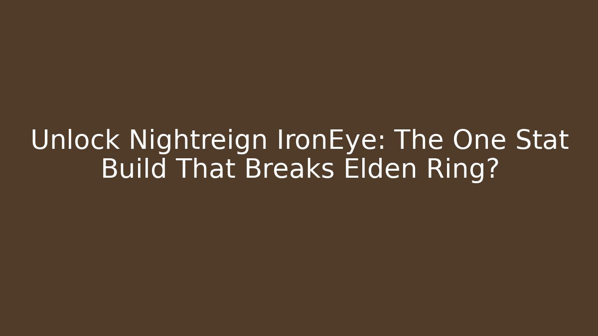 Unlock Nightreign IronEye: The One Stat Build That Breaks Elden Ring?