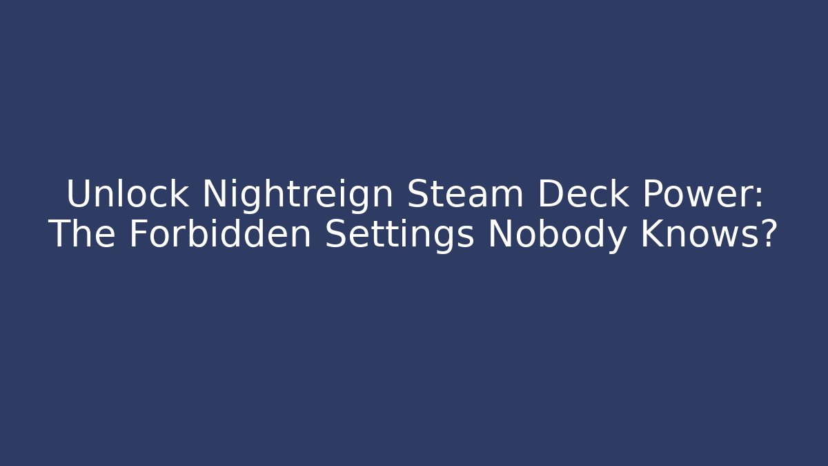 Unlock Nightreign Steam Deck Power: The Forbidden Settings Nobody Knows?