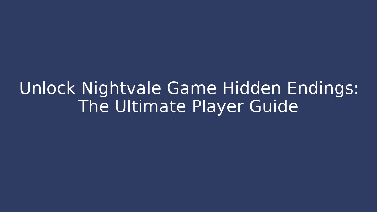 Unlock Nightvale Game Hidden Endings: The Ultimate Player Guide