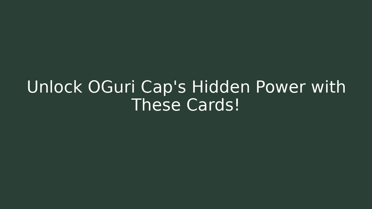 Unlock OGuri Cap's Hidden Power with These Cards!