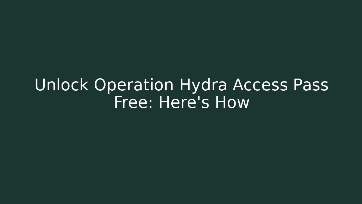 Unlock Operation Hydra Access Pass Free: Here's How