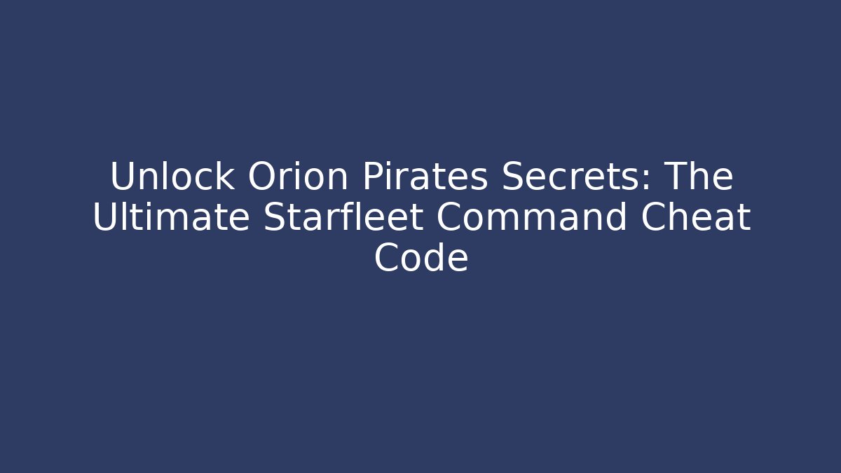 Unlock Orion Pirates Secrets: The Ultimate Starfleet Command Cheat Code