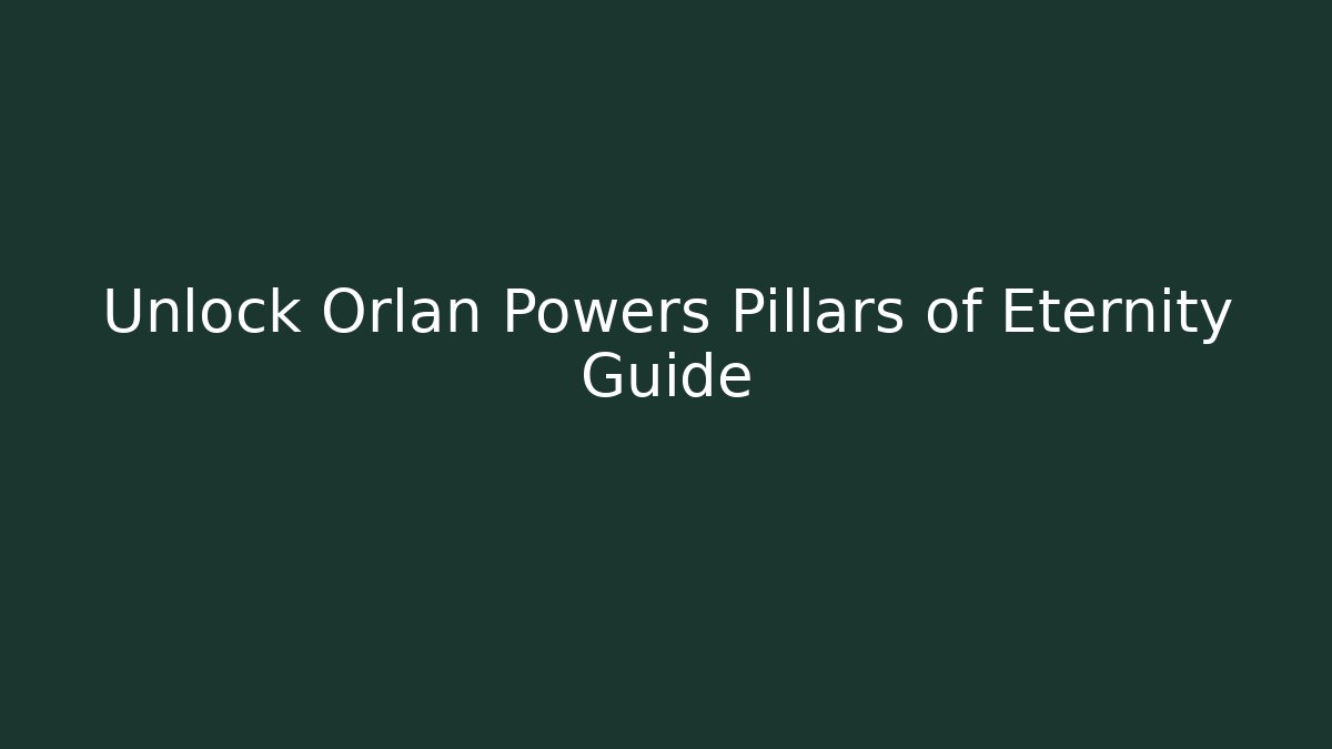 Unlock Orlan Powers Pillars of Eternity Guide
