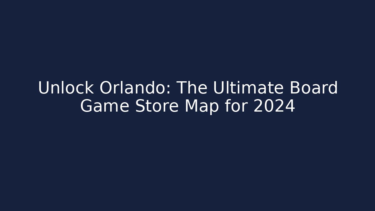 Unlock Orlando: The Ultimate Board Game Store Map for 2024 - Felix Cat Insurance