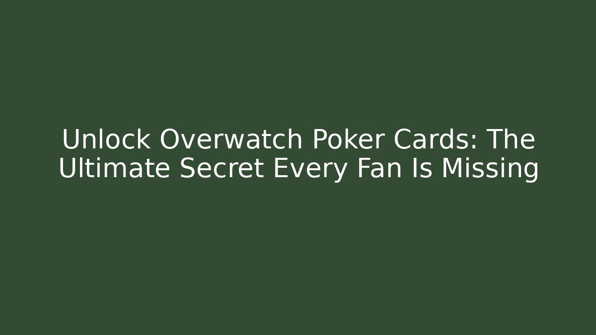 Unlock Overwatch Poker Cards: The Ultimate Secret Every Fan Is Missing