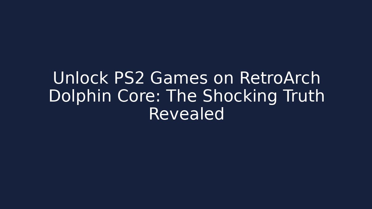 Unlock PS2 Games on RetroArch Dolphin Core: The Shocking Truth Revealed - Felix Cat Insurance