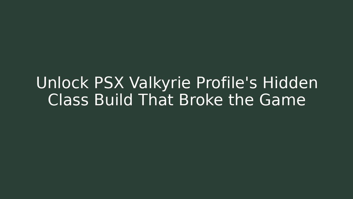 Unlock PSX Valkyrie Profile's Hidden Class Build That Broke the Game