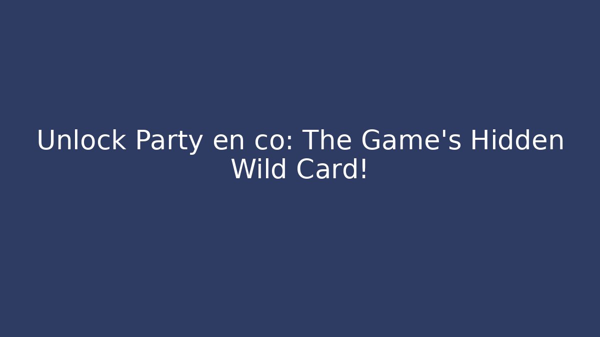 Unlock Party en co: The Game’s Hidden Wild Card!
