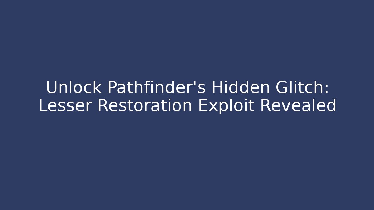 Unlock Pathfinder's Hidden Glitch: Lesser Restoration Exploit Revealed - Felix Cat Insurance