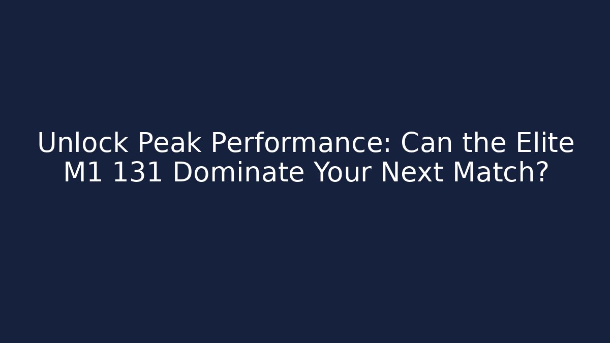 Unlock Peak Performance: Can the Elite M1 131 Dominate Your Next Match?