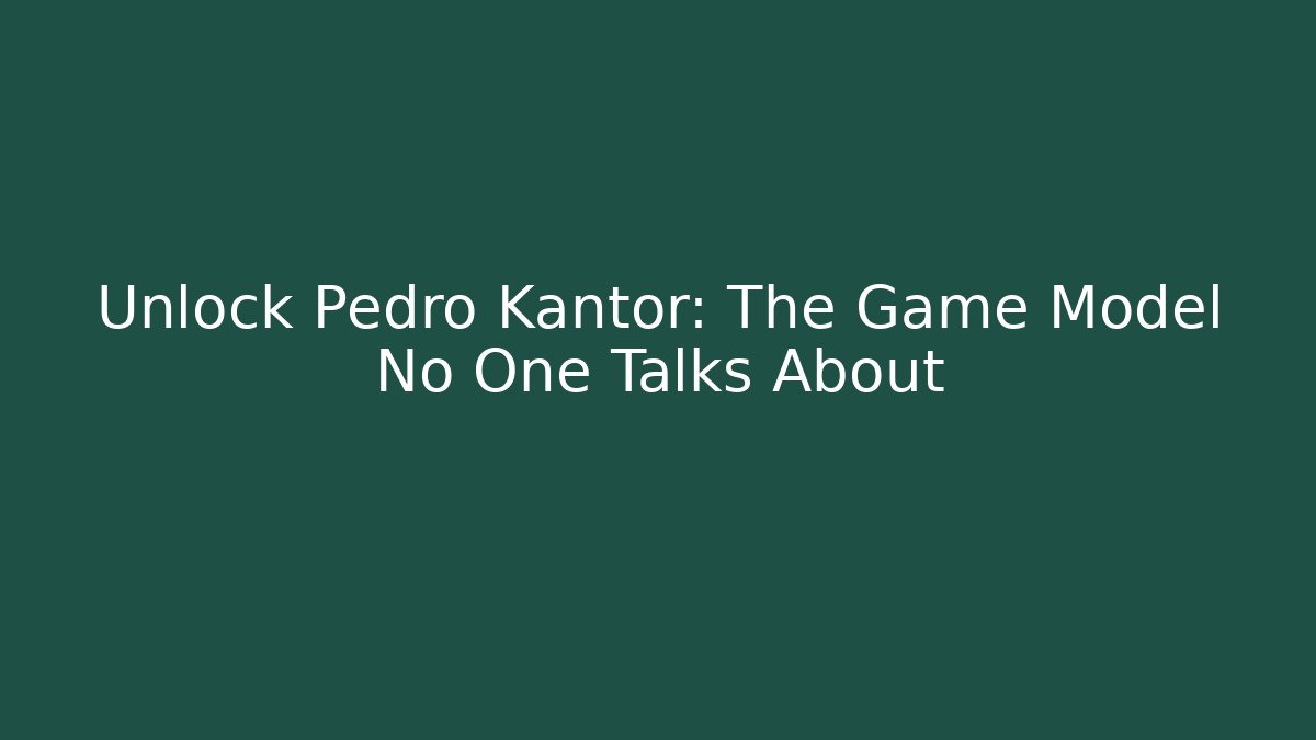 Unlock Pedro Kantor: The Game Model No One Talks About