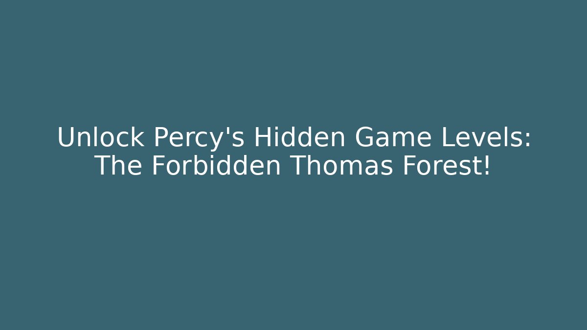 Unlock Percy's Hidden Game Levels: The Forbidden Thomas Forest!