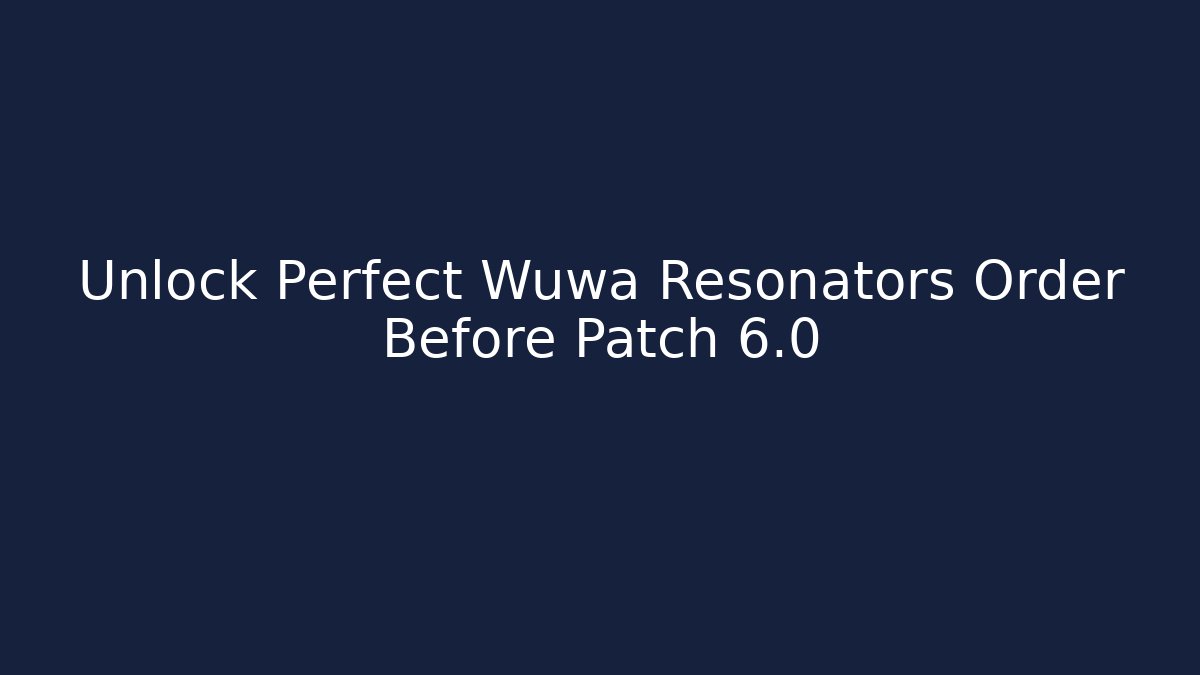 Unlock Perfect Wuwa Resonators Order Before Patch 6.0 - Felix Cat Insurance