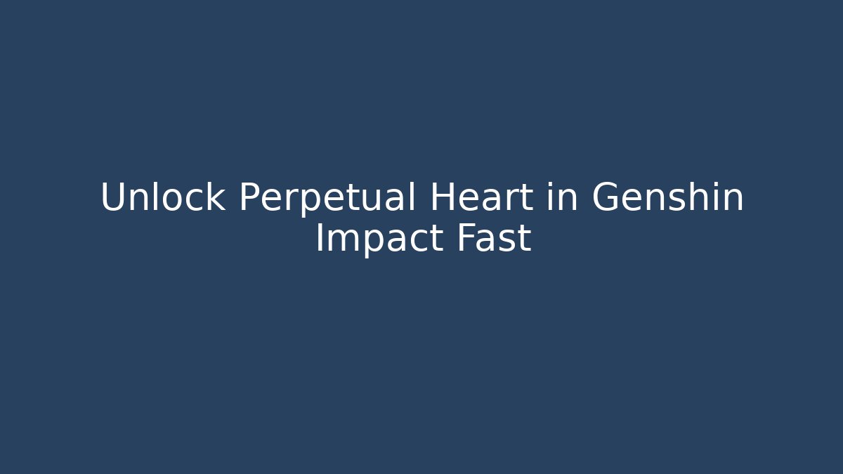 Unlock Perpetual Heart in Genshin Impact Fast