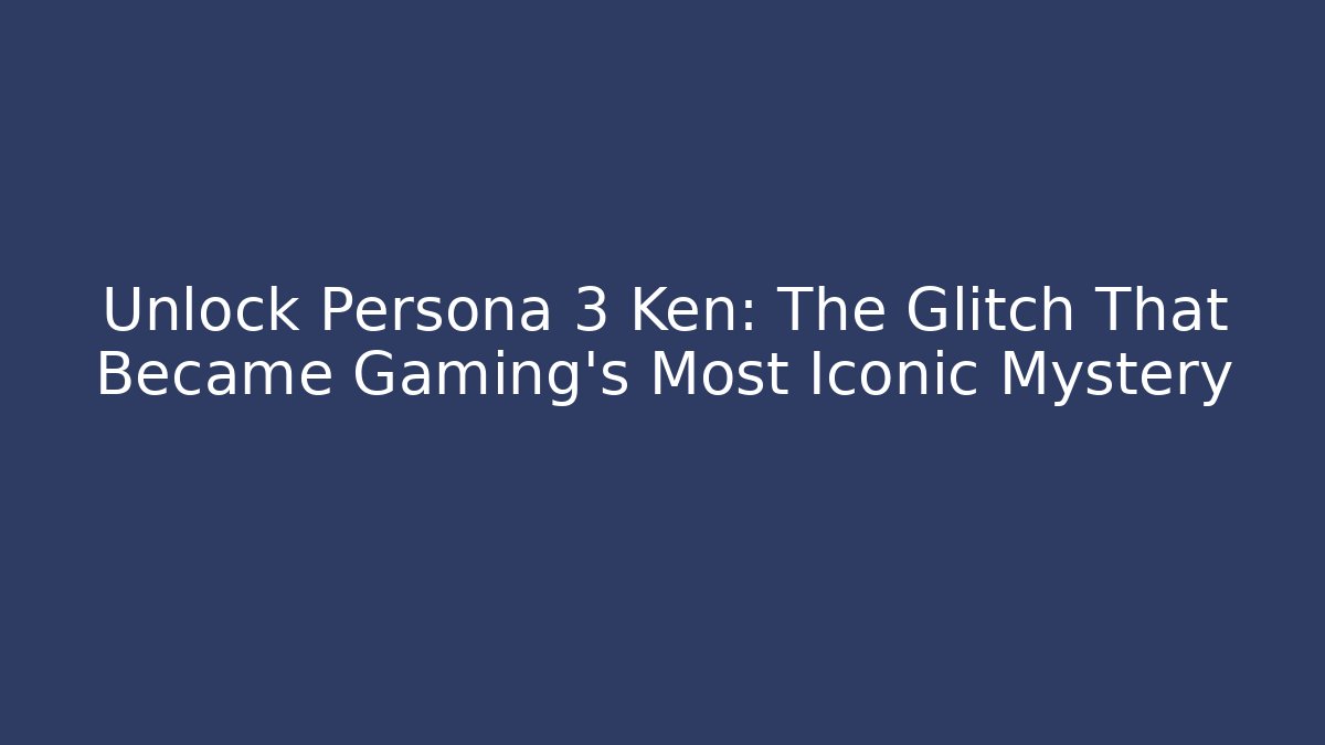 Unlock Persona 3 Ken: The Glitch That Became Gaming's Most Iconic Mystery